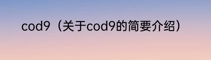 cod9（关于cod9的简要介绍）