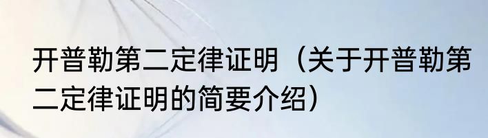 开普勒第二定律证明（关于开普勒第二定律证明的简要介绍）
