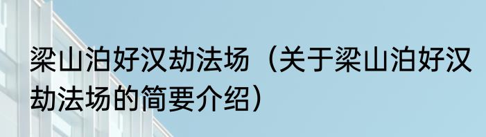 梁山泊好汉劫法场（关于梁山泊好汉劫法场的简要介绍）