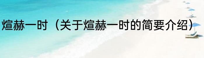 煊赫一时（关于煊赫一时的简要介绍）