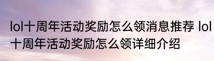 lol十周年活动奖励怎么领消息推荐 lol十周年活动奖励怎么领详细介绍