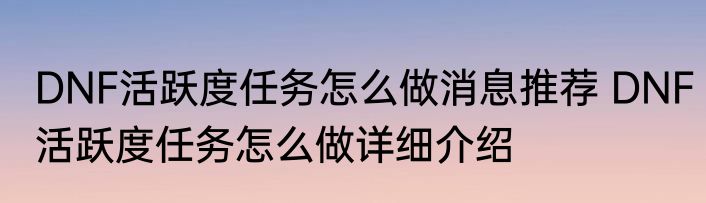 DNF活跃度任务怎么做消息推荐 DNF活跃度任务怎么做详细介绍