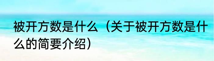 被开方数是什么（关于被开方数是什么的简要介绍）