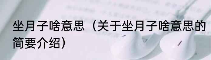 坐月子啥意思（关于坐月子啥意思的简要介绍）