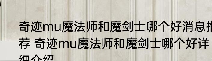 奇迹mu魔法师和魔剑士哪个好消息推荐 奇迹mu魔法师和魔剑士哪个好详细介绍