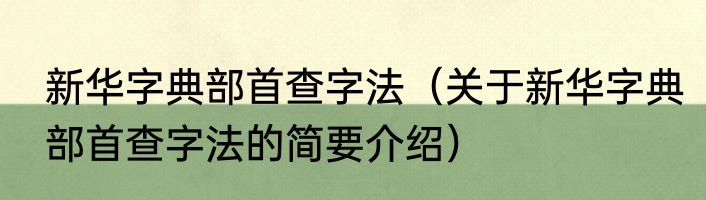 新华字典部首查字法（关于新华字典部首查字法的简要介绍）