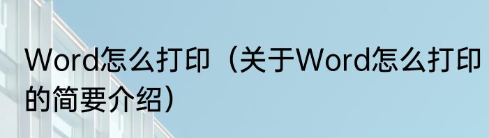 Word怎么打印（关于Word怎么打印的简要介绍）