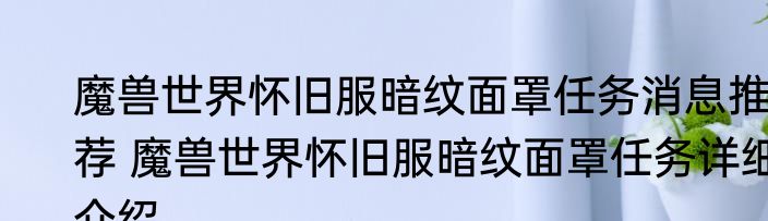 魔兽世界怀旧服暗纹面罩任务消息推荐 魔兽世界怀旧服暗纹面罩任务详细介绍