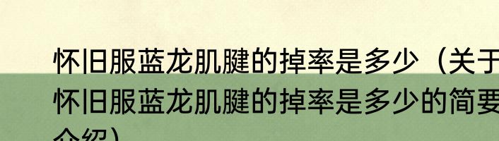 怀旧服蓝龙肌腱的掉率是多少（关于怀旧服蓝龙肌腱的掉率是多少的简要介绍）
