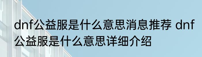 dnf公益服是什么意思消息推荐 dnf公益服是什么意思详细介绍