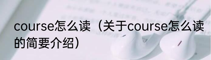 course怎么读（关于course怎么读的简要介绍）