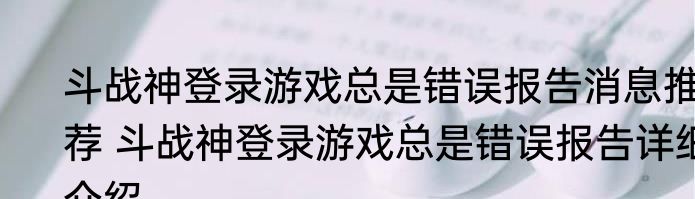 斗战神登录游戏总是错误报告消息推荐 斗战神登录游戏总是错误报告详细介绍