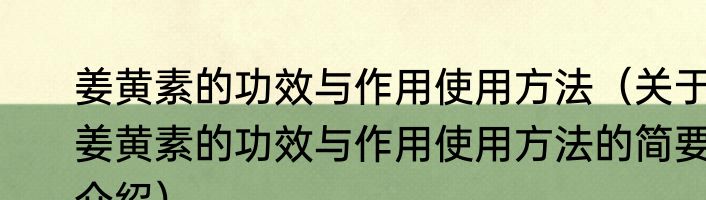 姜黄素的功效与作用使用方法（关于姜黄素的功效与作用使用方法的简要介绍）
