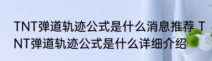 TNT弹道轨迹公式是什么消息推荐 TNT弹道轨迹公式是什么详细介绍