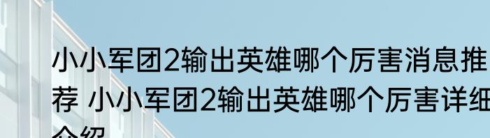 小小军团2输出英雄哪个厉害消息推荐 小小军团2输出英雄哪个厉害详细介绍