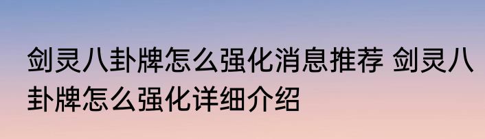 剑灵八卦牌怎么强化消息推荐 剑灵八卦牌怎么强化详细介绍
