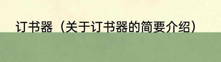 订书器（关于订书器的简要介绍）