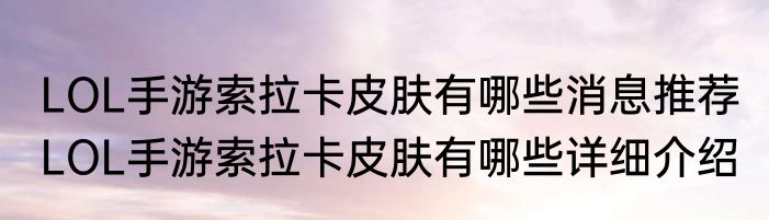 LOL手游索拉卡皮肤有哪些消息推荐 LOL手游索拉卡皮肤有哪些详细介绍