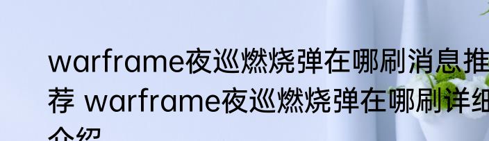warframe夜巡燃烧弹在哪刷消息推荐 warframe夜巡燃烧弹在哪刷详细介绍