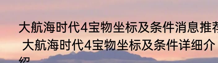 大航海时代4宝物坐标及条件消息推荐 大航海时代4宝物坐标及条件详细介绍