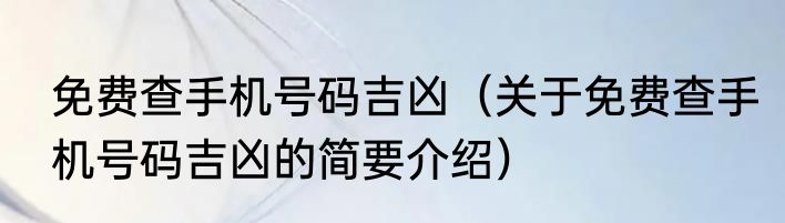 免费查手机号码吉凶（关于免费查手机号码吉凶的简要介绍）
