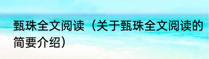 甄珠全文阅读(关于甄珠全文阅读的简要介绍)