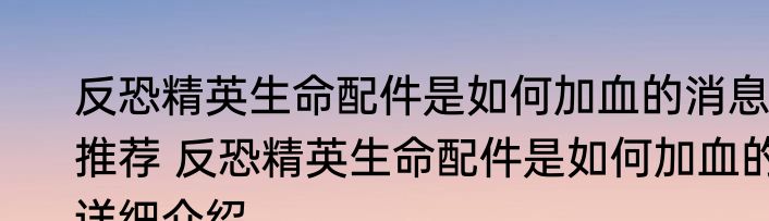 反恐精英生命配件是如何加血的消息推荐 反恐精英生命配件是如何加血的详细介绍