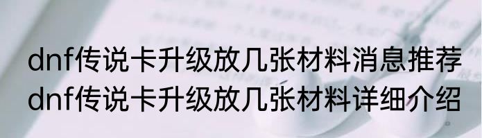 dnf传说卡升级放几张材料消息推荐 dnf传说卡升级放几张材料详细介绍