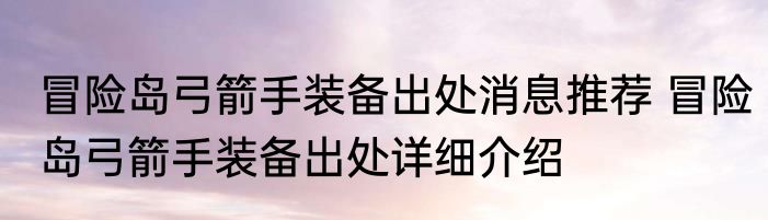 冒险岛弓箭手装备出处消息推荐 冒险岛弓箭手装备出处详细介绍