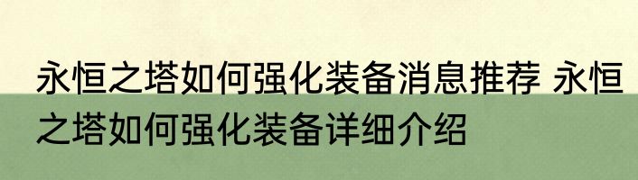 永恒之塔如何强化装备消息推荐 永恒之塔如何强化装备详细介绍