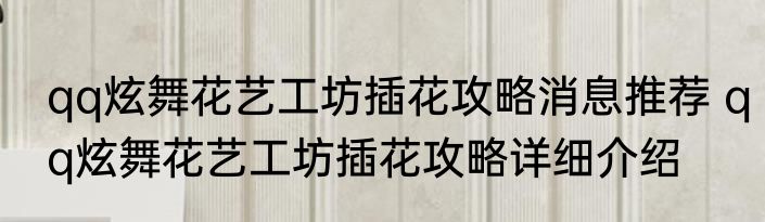 qq炫舞花艺工坊插花攻略消息推荐 qq炫舞花艺工坊插花攻略详细介绍