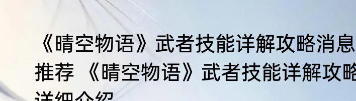 《晴空物语》武者技能详解攻略消息推荐 《晴空物语》武者技能详解攻略详细介绍