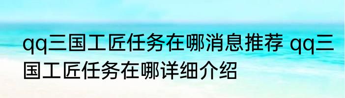 qq三国工匠任务在哪消息推荐 qq三国工匠任务在哪详细介绍