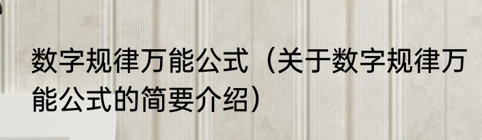 数字规律万能公式（关于数字规律万能公式的简要介绍）