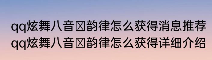 qq炫舞八音の韵律怎么获得消息推荐 qq炫舞八音の韵律怎么获得详细介绍