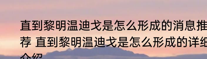 直到黎明温迪戈是怎么形成的消息推荐 直到黎明温迪戈是怎么形成的详细介绍