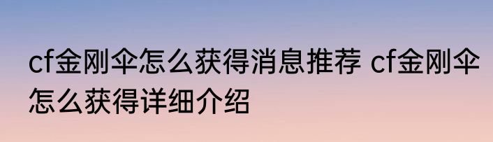 cf金刚伞怎么获得消息推荐 cf金刚伞怎么获得详细介绍