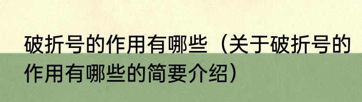 破折号的作用有哪些（关于破折号的作用有哪些的简要介绍）