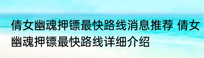 倩女幽魂押镖最快路线消息推荐 倩女幽魂押镖最快路线详细介绍