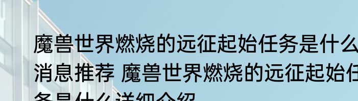 魔兽世界燃烧的远征起始任务是什么消息推荐 魔兽世界燃烧的远征起始任务是什么详细介绍