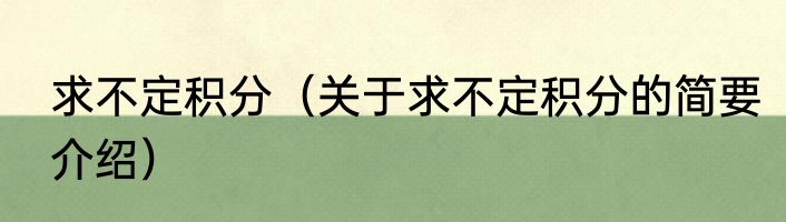 求不定积分（关于求不定积分的简要介绍）