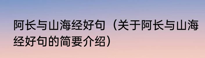 阿长与山海经好句（关于阿长与山海经好句的简要介绍）