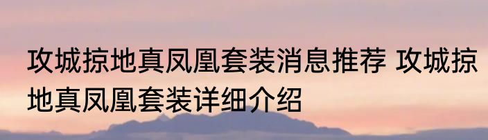 攻城掠地真凤凰套装消息推荐 攻城掠地真凤凰套装详细介绍