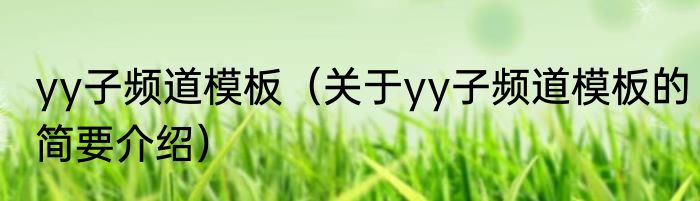 yy子频道模板（关于yy子频道模板的简要介绍）