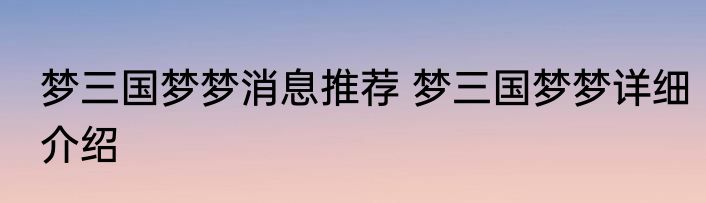 梦三国梦梦消息推荐 梦三国梦梦详细介绍