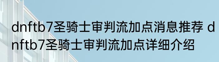dnftb7圣骑士审判流加点消息推荐 dnftb7圣骑士审判流加点详细介绍