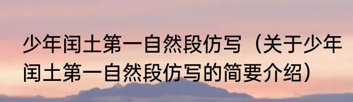 少年闰土第一自然段仿写（关于少年闰土第一自然段仿写的简要介绍）