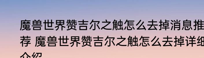 魔兽世界赞吉尔之触怎么去掉消息推荐 魔兽世界赞吉尔之触怎么去掉详细介绍