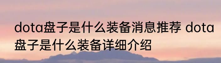dota盘子是什么装备消息推荐 dota盘子是什么装备详细介绍