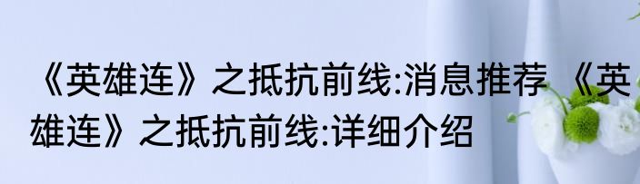 《英雄连》之抵抗前线:消息推荐 《英雄连》之抵抗前线:详细介绍